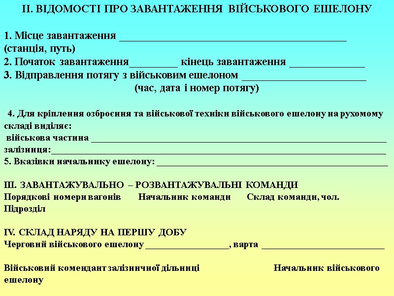 ІІ. ВІДОМОСТІ ПРО ЗАВАНТАЖЕННЯ ВІЙСЬКОВОГО ЕШЕЛОНУ   1. Місце завантаження __________________________________________  